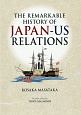 THE　REMARKABLE　HISTORY　OF　JAPAN－US　RELATIONS