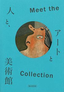 Ｍｅｅｔ　ｔｈｅ　Ｃｏｌｌｅｃｔｉｏｎ　アートと人と、美術館