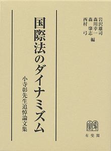 国際法のダイナミズム 小寺彰先生追悼論文集