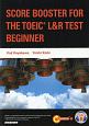 SCORE　BOOSTER　FOR　THE　TOEIC　L＆R　TEST：BEGINNER