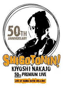 KIYOSHI　NAKAJO　50TH　ANNIVERSARY　PREMIUM　LIVE　AT　大阪　なんばHATCH　－SHIGOTONIN！－