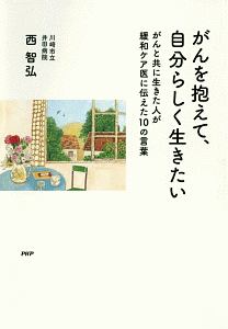 がんを抱えて、自分らしく生きたい がんと共に生きた人が緩和ケア医に伝えた10の言葉