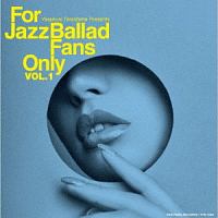 Ｆｏｒ　Ｊａｚｚ　Ｂａｌｌａｄ　Ｆａｎｓ　Ｏｎｌｙ　Ｖｏｌ．１