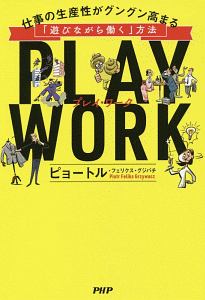 PLAY WORK 仕事の生産性がグングン高まる「遊びながら働く」方法