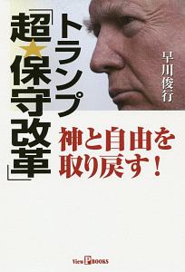 早川俊行『トランプ「超・保守改革」 神と自由を取り戻す!』