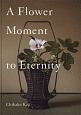 A　Flower　Moment　to　Eternity