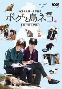 「ボクらと島ネコ。ｉｎ　田代島　前編」　有澤　樟太郎×伊万里　有