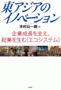 東アジアのイノベーション　企業成長を支え、起業を生む〈エコシステム〉