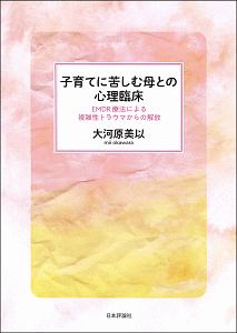 子育てに苦しむ母との心理臨床 EMDR療法による複雑性トラウマからの解放