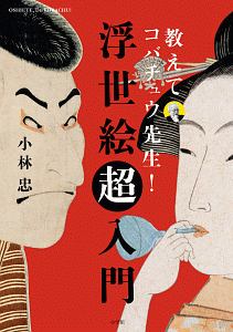 浮世絵超入門 教えてコバチュウ先生!
