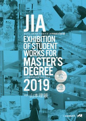 ＪＩＡ　ＥＸＨＩＢＩＴＩＯＮ　ＯＦ　ＳＴＵＤＥＮＴ　ＷＯＲＫＳ　ＦＯＲ　ＭＡＳＴ　２０１９　第１７回ＪＩＡ関東甲信越支部大学院修士設計展