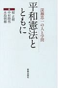 平和憲法とともに 深瀬忠一の人と学問 「憲法学者としての良心と理性、キリスト者・市民としての責任」に生きた人