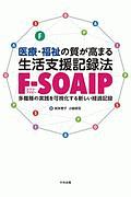 医療・福祉の質が高まる　生活支援記録法［ＦーＳＯＡＩＰ］　多職種の実践を可視化する新しい経過記録