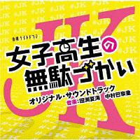 テレビ朝日系金曜ナイトドラマ　女子高生の無駄づかい　オリジナル・サウンドトラック