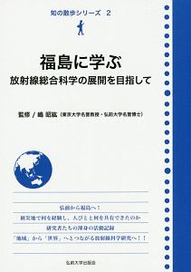 福島に学ぶ　放射線総合科学の展開を目指して　知の散歩シリーズ