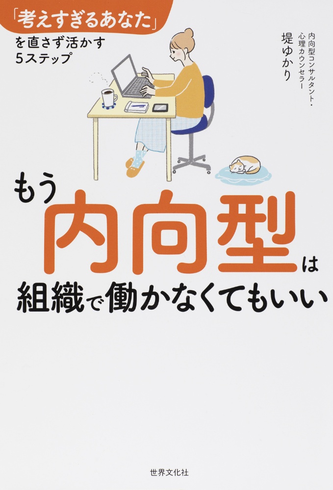 もう内向型は組織で働かなくてもいい　「考えすぎるあなた」を直さず活かす５ステップ