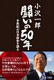 小沢一郎　闘いの50年　半世紀の日本政治を語る