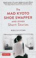 The　Mad　Kyoto　Shoe　Swapper　and　Other　Sho　英語版：日本を舞台に描く短編集