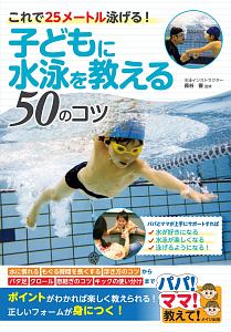 子どもに水泳を教える50のコツ これで25メートル泳げる 長谷優の本 情報誌 Tsutaya ツタヤ