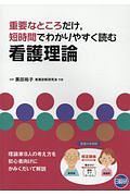 重要なところだけ、短時間でわかりやすく読む看護理論　理論家８人の考え方を初心者向けにかみくだいて解説