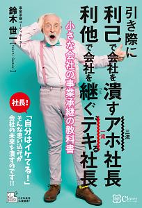 引き際に利己で会社を潰すアホ社長利他で会社を継ぐデキる社長　小さな会社の事業承継の教科書