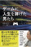ゲームに人生を捧げた男たち 石井ぜんじ「ゲームクリエイター」インタビュー集