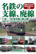 名鉄の支線、廃線（上）　三河・知多編、瀬戸線　１９６０年代～９０年代の思い出アルバム