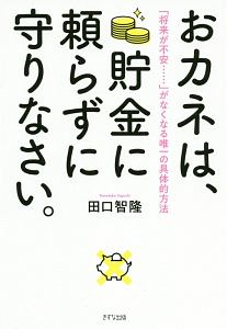 おカネは、貯金に頼らずに守りなさい。 「将来が不安・・・・・・」がなくなる唯一の具体的方法
