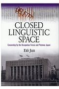 Ｃｌｏｓｅｄ　Ｌｉｎｇｕｉｓｔｉｃ　Ｓｐａｃｅ：Ｃｅｎｓｏｒｓｈｉｐ　ｂｙ　英文版：閉ざされた言語空間：占領軍の検閲と戦後日本