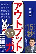 アウトプットする力　「話す」「書く」「発信する」が劇的に成長する８５の方法