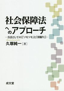 社会保障法へのアプローチ　方法としての［「ソモソモ」と「深掘り」］