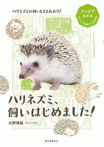 ハリネズミ、飼いはじめました！　マンガでわかるもふもふ小動物たちの飼育書