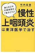 慢性上咽頭炎は東洋医学で治す　鼻とのどの不調原因は「首のこり」！