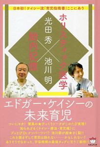 ホリスティック医学×胎内記憶エドガー・ケイシーの未来育児　日本初！ケイシー流「育児指南書」ここにあり