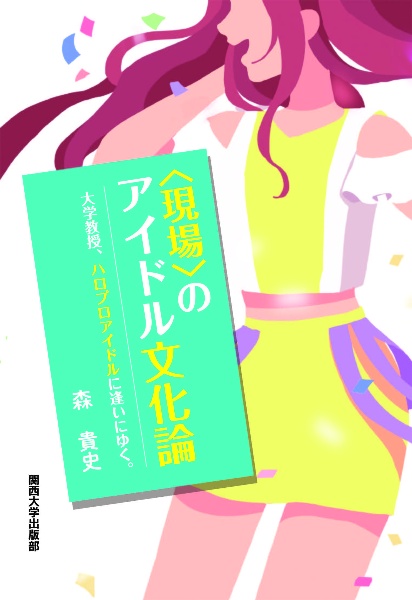 〈現場〉のアイドル文化論　大学教授、ハロプロアイドルに逢いにゆく。