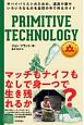 PRIMITIVE　TECHNOLOGY　サバイバリストのための、道具や家やいろいろなものを自然の中で作るガイド