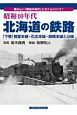 昭和40年代・北海道の鉄路（下）　根室本線・石北本線・釧網本線と沿線