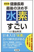 水素がすごい　健康長寿最後の決め手〈新装版〉