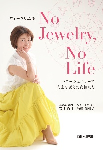 ディーラリエ流Ｎｏ　Ｊｅｗｅｌｒｙ，Ｎｏ　Ｌｉｆｅ　パワージュエリーで人生を変えた女性たち