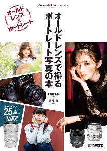 オールドレンズで撮る　ポートレート写真の本　Ｃａｍｅｒａｈｏｌｉｃｓ　ｅｘｔｒａ　ｉｓｓｕｅ