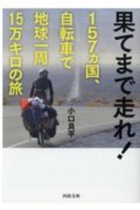 果てまで走れ！　１５７ヵ国、自転車で地球一周１５万キロの旅