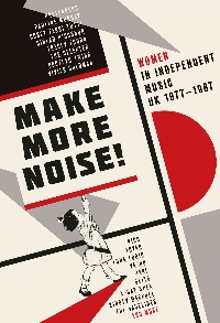メイク・モア・ノイズ～ウイメン・イン・インデペンデント・ミュージック１９７７－１９８７