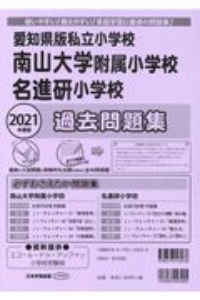 南山大学附属小学校・名進研小学校過去問題集　２０２１　使いやすい！教えやすい！家庭学習に最適の問題集！