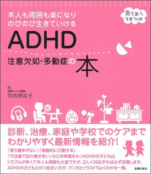『ADHD注意欠如・多動症の本 本人も周囲も楽になりのびのび生きていける 育ちあう子育ての本』司馬理英子