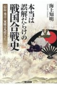 本当は誤解だらけの戦国合戦史 信長・秀吉・家康は凡将だった