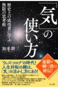 気 の使い方 歴史上の成功者に学ぶ無限の思考術 加来耕三の小説 Tsutaya ツタヤ