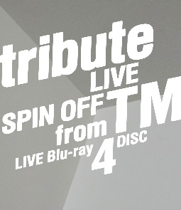 tribute　LIVE　SPIN　OFF　from　TM　LIVE
