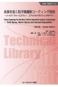 未来を拓く粒子積層新コーティング技術《普及版》　コールド／ウォームスプレー，エアロゾルデポジションのすべて