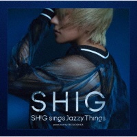 ＳＨＩＧ　ｓｉｎｇｓ　Ｊａｚｚｙ　Ｔｈｉｎｇｓ　ｐｒｏｄｕｃｅｄ　ｂｙ　ＪＩＲＯ　ＹＯＳＨＩＤＡ