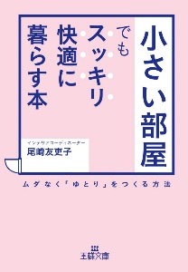 「小さい部屋」でもスッキリ・快適に暮らす本　ムダなく「ゆとり」をつくる方法